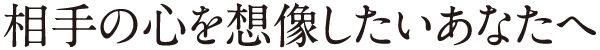 相手の心を想像したいあなたへ